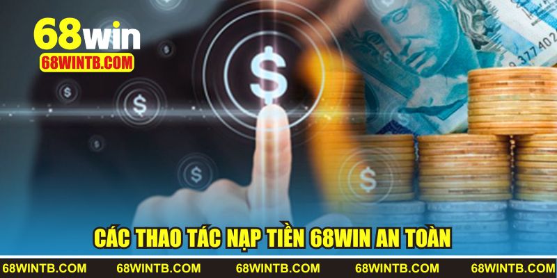 Nạp Tiền 68WIN 2 Các thao tác nạp tiền 68WIN an toàn