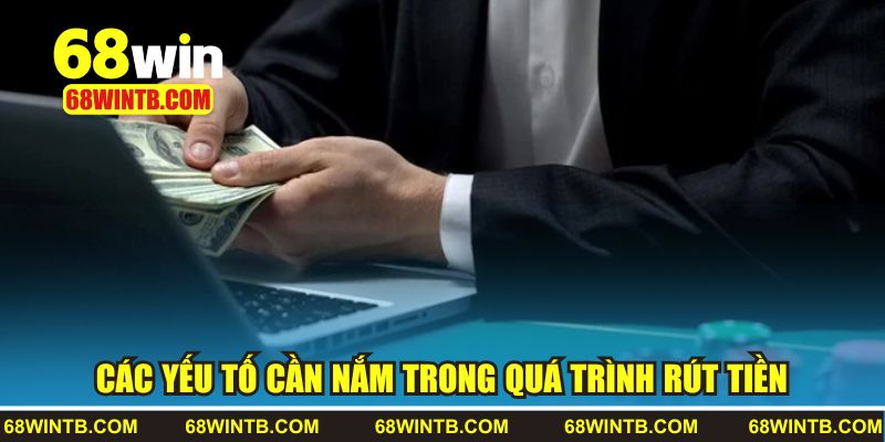 Rút Tiền 68WIN 2 Các yếu tố cần nắm trong quá trình rút tiền