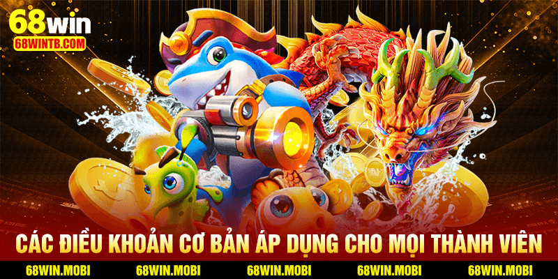 Điều Khoản Và Điều Kiện Tại 68WIN 3 Điều khoản cơ bản áp dụng cho tất cả thành viên