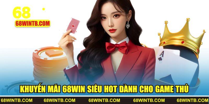 Khuyến mãi 68WIN siêu hot dành cho game thủ
