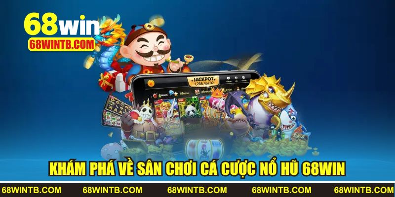 Khám phá về sân chơi cá cược nổ hũ 68win
